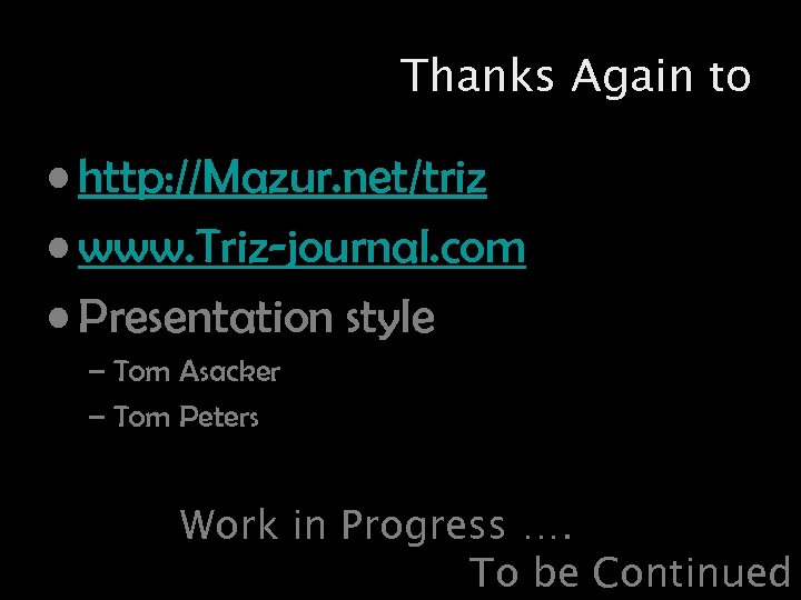 Thanks Again to • http: //Mazur. net/triz • www. Triz-journal. com • Presentation style