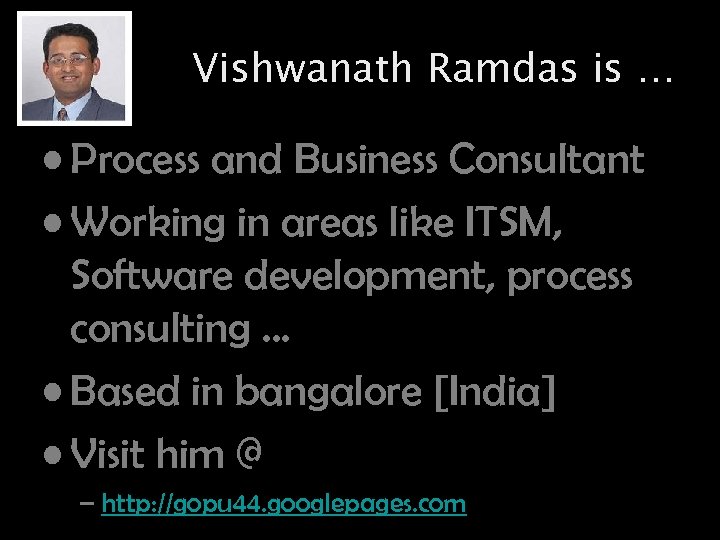 Vishwanath Ramdas is … • Process and Business Consultant • Working in areas like