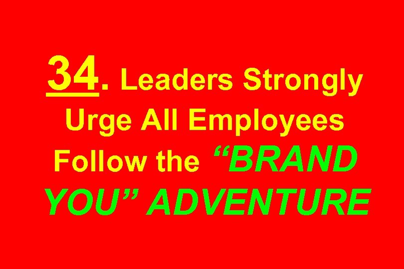 34. Leaders Strongly Urge All Employees Follow the “BRAND YOU” ADVENTURE 