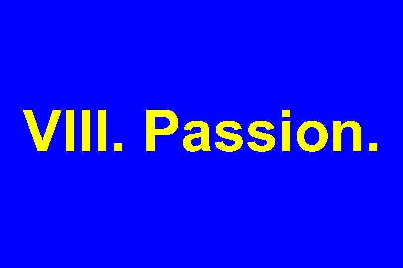 VIII. Passion. 