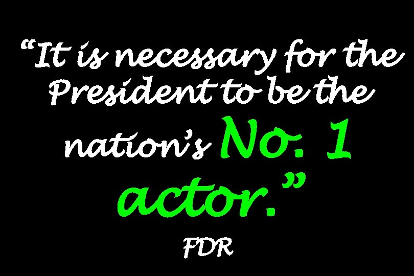 “It is necessary for the President to be the No. 1 actor. ” nation’s