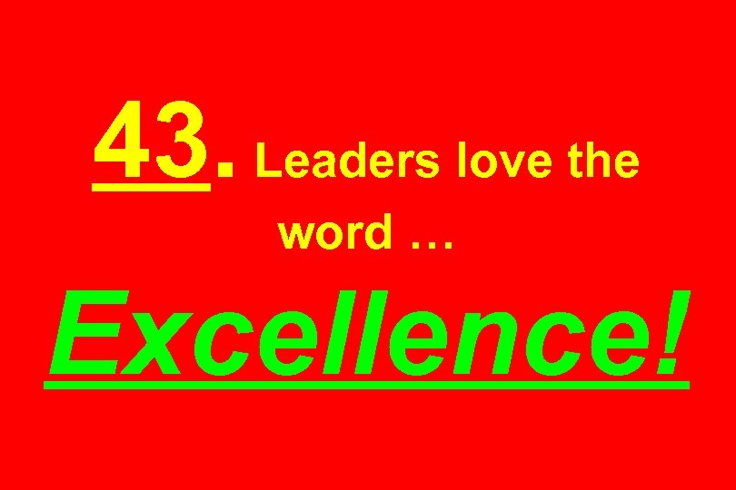 43. Leaders love the word … Excellence! 