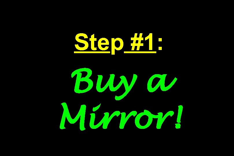 Step #1: Buy a Mirror! 