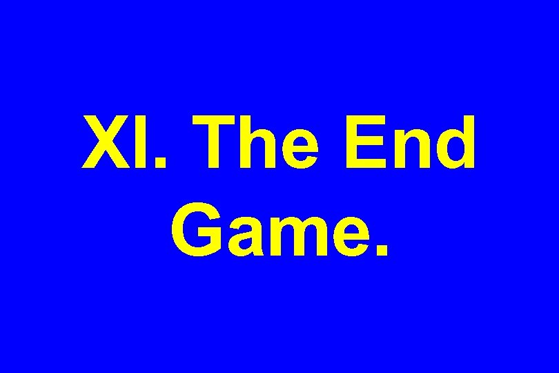 XI. The End Game. 