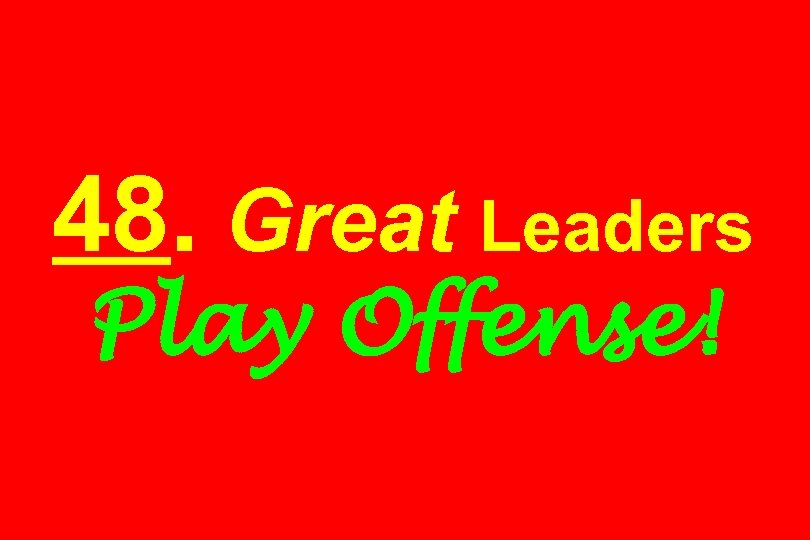 48. Great Leaders Play Offense! 