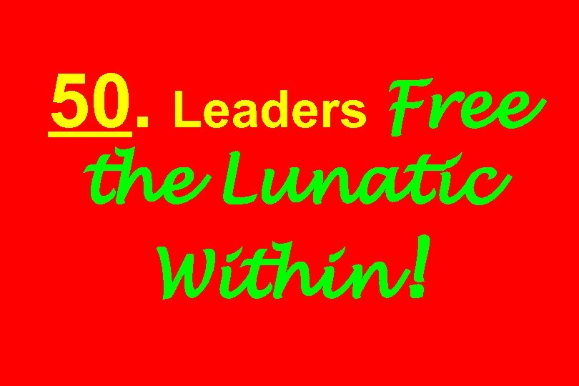 50. Leaders Free the Lunatic Within! 