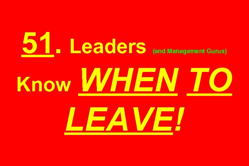 51. Leaders (and Management Gurus) WHEN TO LEAVE! Know 