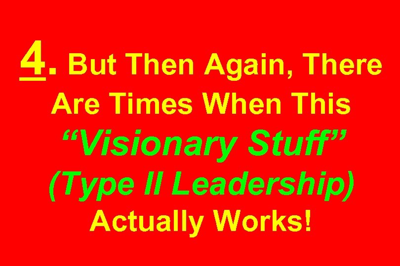 4. But Then Again, There Are Times When This “Visionary Stuff” (Type II Leadership)