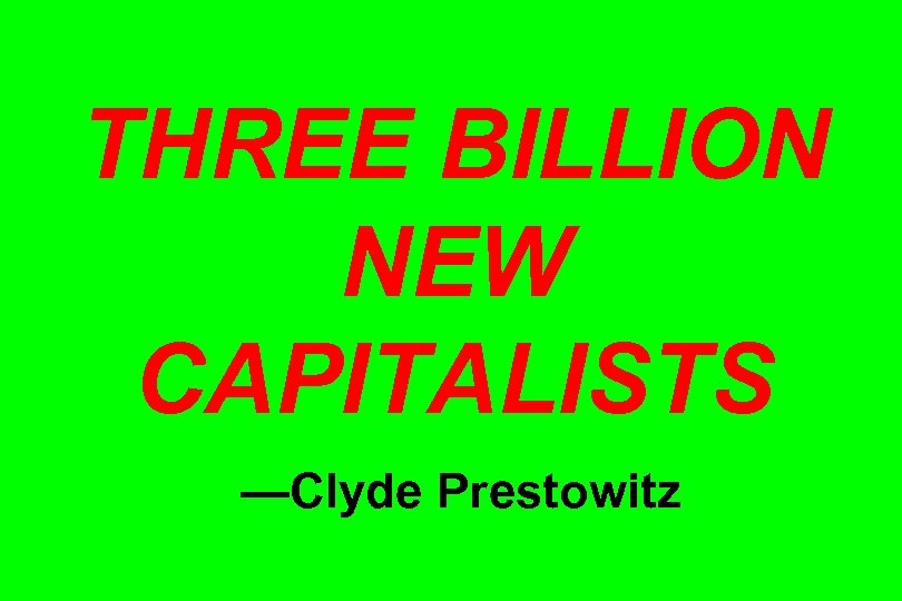 THREE BILLION NEW CAPITALISTS —Clyde Prestowitz 