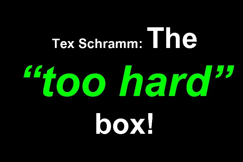 Tex Schramm: The “too hard” box! 