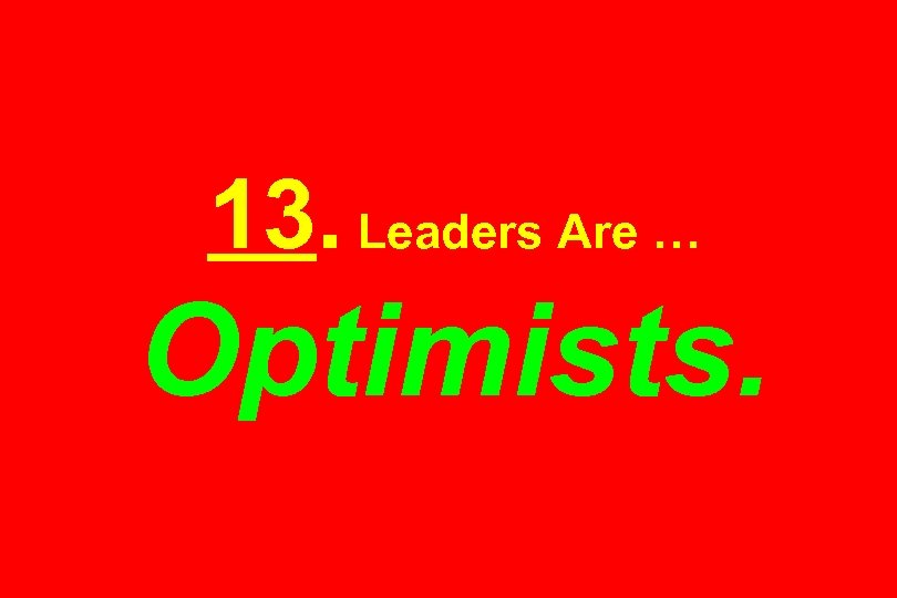 13. Leaders Are … Optimists. 