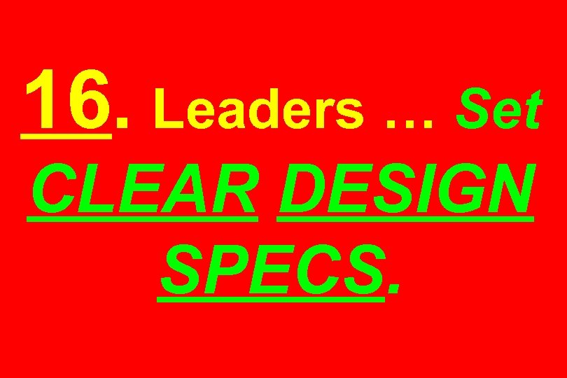 16. Leaders … Set CLEAR DESIGN SPECS. 