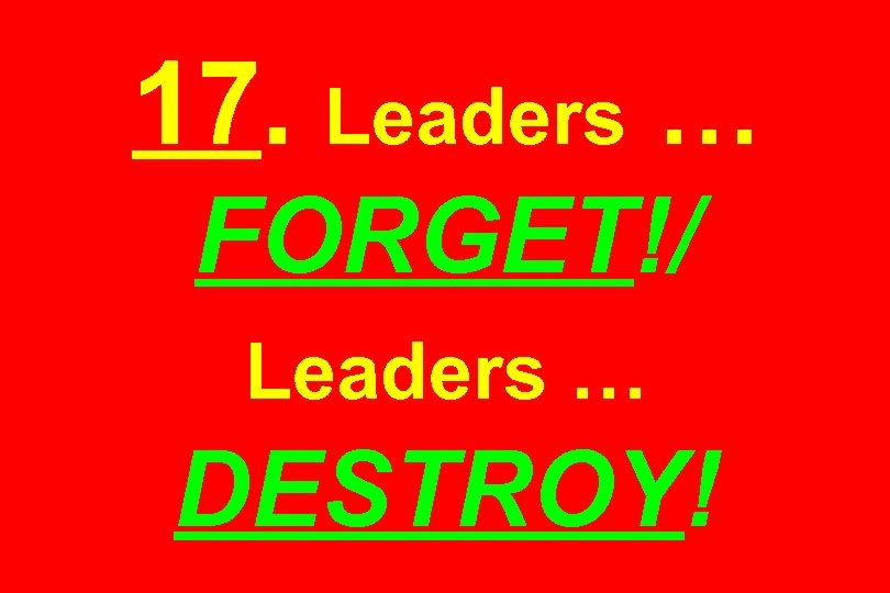 17. Leaders … FORGET!/ Leaders … DESTROY! 