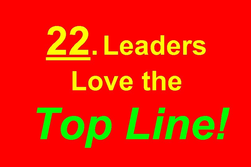 22. Leaders Love the Top Line! 