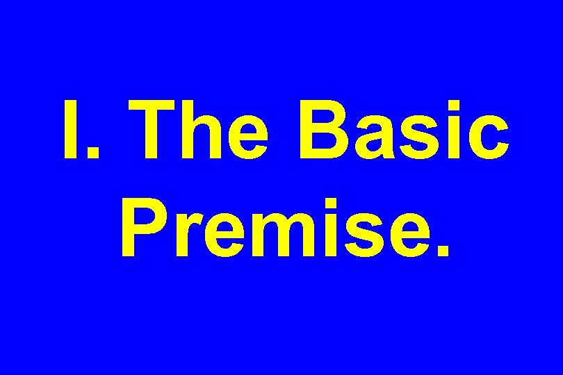 I. The Basic Premise. 