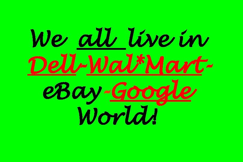 We all live in Dell-Wal*Marte. Bay-Google World! 