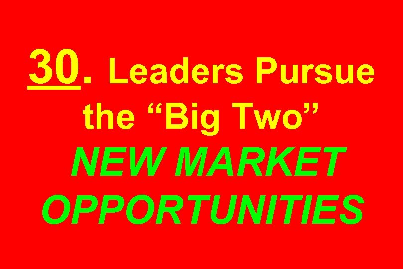 30. Leaders Pursue the “Big Two” NEW MARKET OPPORTUNITIES 