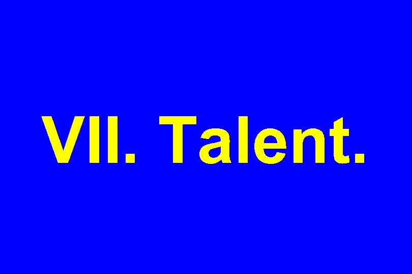 VII. Talent. 