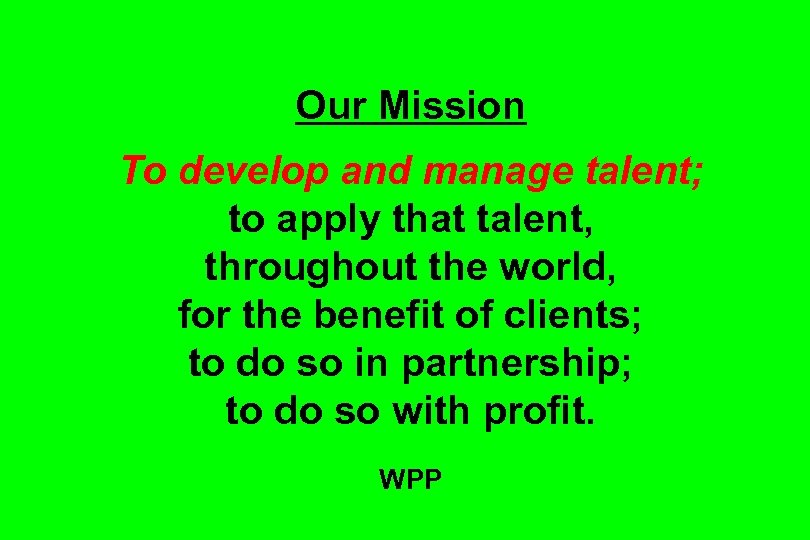 Our Mission To develop and manage talent; to apply that talent, throughout the world,