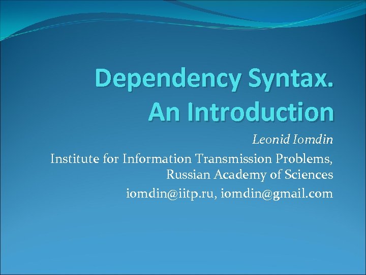 Dependency Syntax. An Introduction Leonid Iomdin Institute for Information Transmission Problems, Russian Academy of