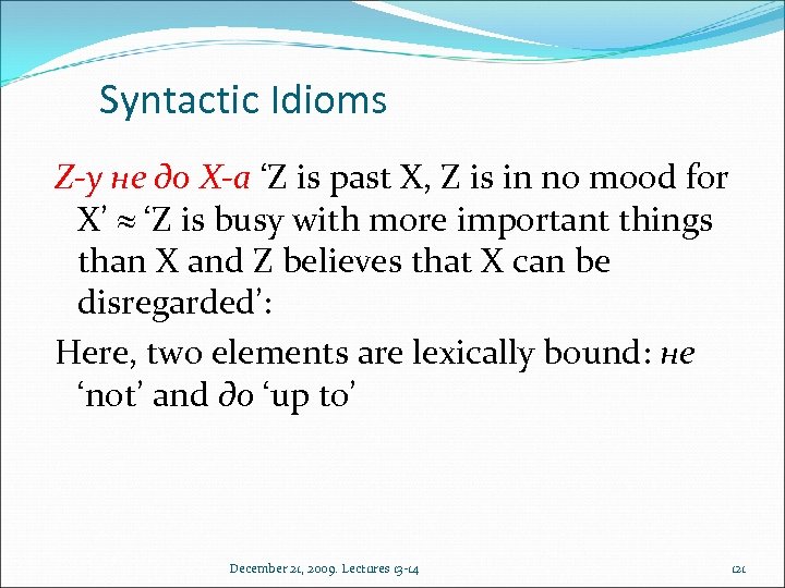 Syntactic Idioms Z-у не до X-a ‘Z is past X, Z is in no