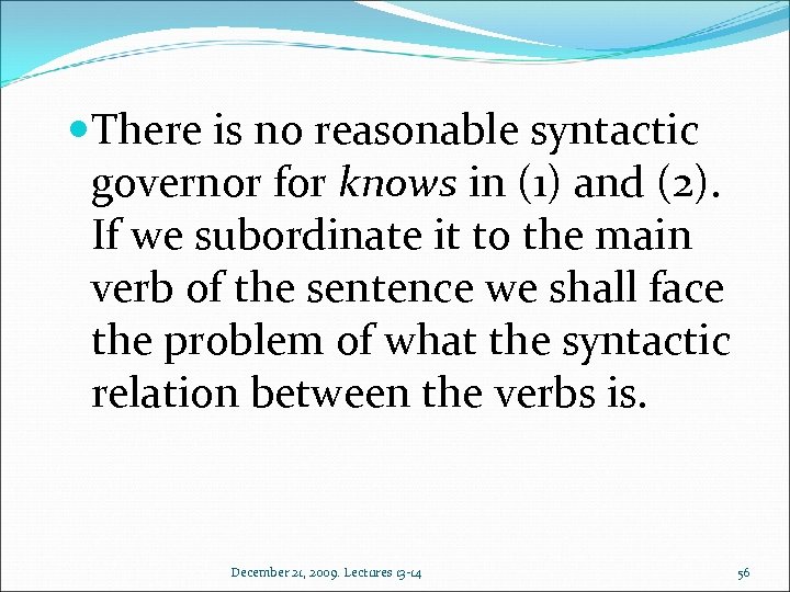  There is no reasonable syntactic governor for knows in (1) and (2). If