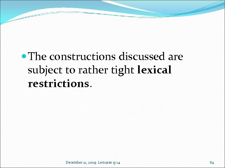  The constructions discussed are subject to rather tight lexical restrictions. December 21, 2009.
