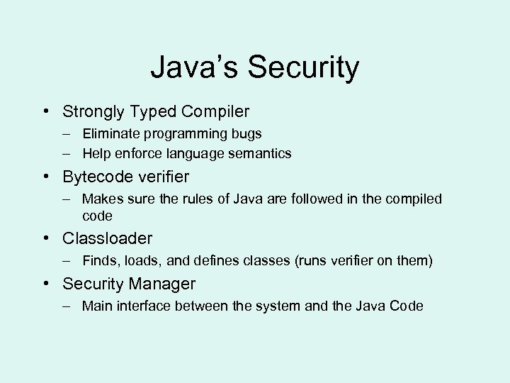 Java’s Security • Strongly Typed Compiler – Eliminate programming bugs – Help enforce language