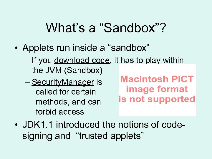 What’s a “Sandbox”? • Applets run inside a “sandbox” – If you download code,