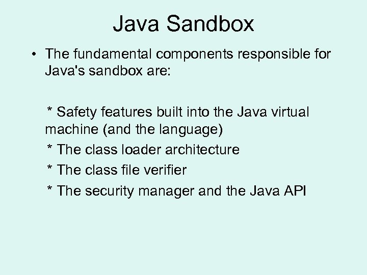 Java Sandbox • The fundamental components responsible for Java's sandbox are: * Safety features