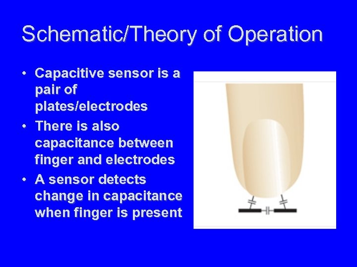 Schematic/Theory of Operation • Capacitive sensor is a pair of plates/electrodes • There is