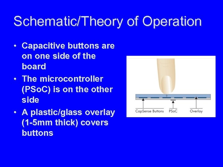 Schematic/Theory of Operation • Capacitive buttons are on one side of the board •