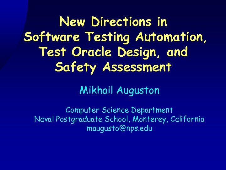 New Directions in Software Testing Automation, Test Oracle Design, and Safety Assessment Mikhail Auguston