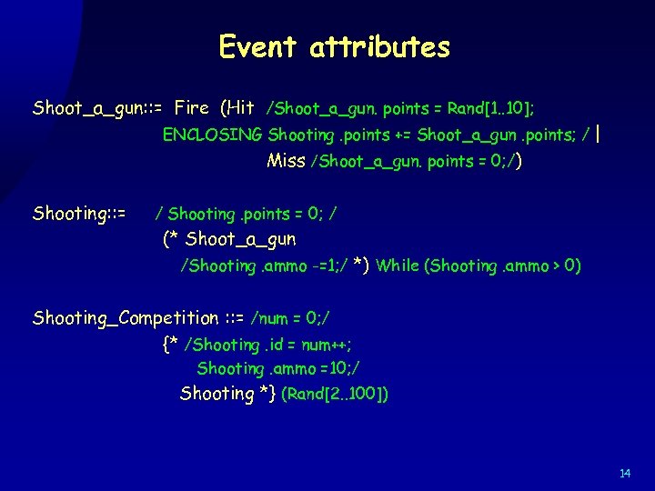 Event attributes Shoot_a_gun: : = Fire (Hit /Shoot_a_gun. points = Rand[1. . 10]; ENCLOSING