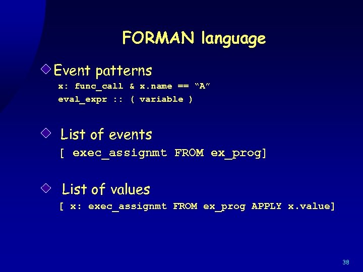 FORMAN language Event patterns x: func_call & x. name == “A” eval_expr : :