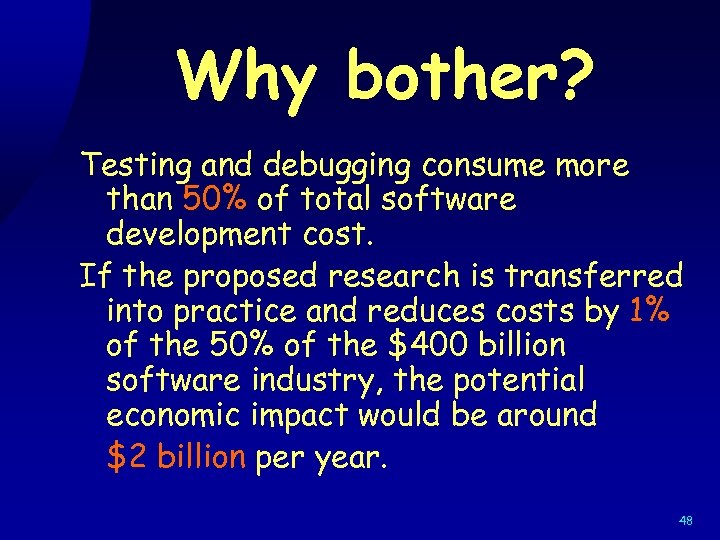 Why bother? Testing and debugging consume more than 50% of total software development cost.