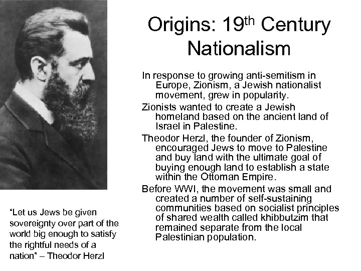 Origins: 19 th Century Nationalism “Let us Jews be given sovereignty over part of