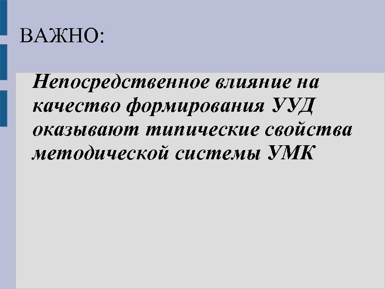 ВАЖНО: Непосредственное влияние на качество формирования УУД оказывают типические свойства методической системы УМК 
