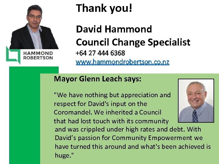 Thank you! David Hammond Council Change Specialist +64 27 444 6368 www. hammondrobertson. co.