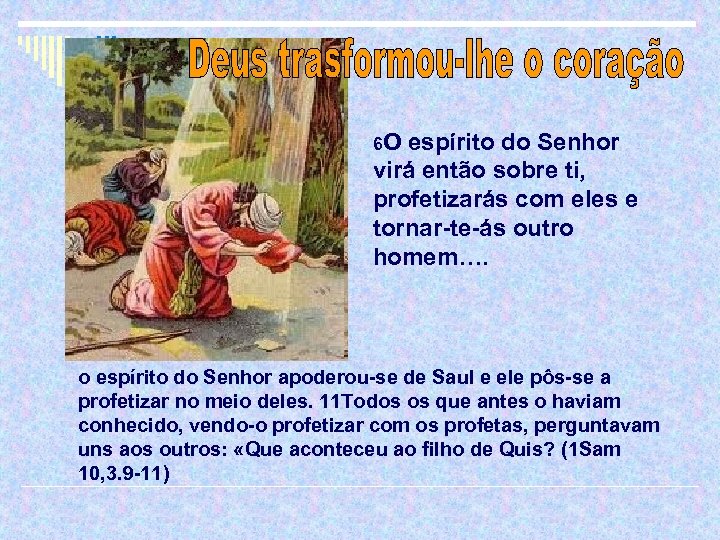 6 O espírito do Senhor virá então sobre ti, profetizarás com eles e tornar-te-ás