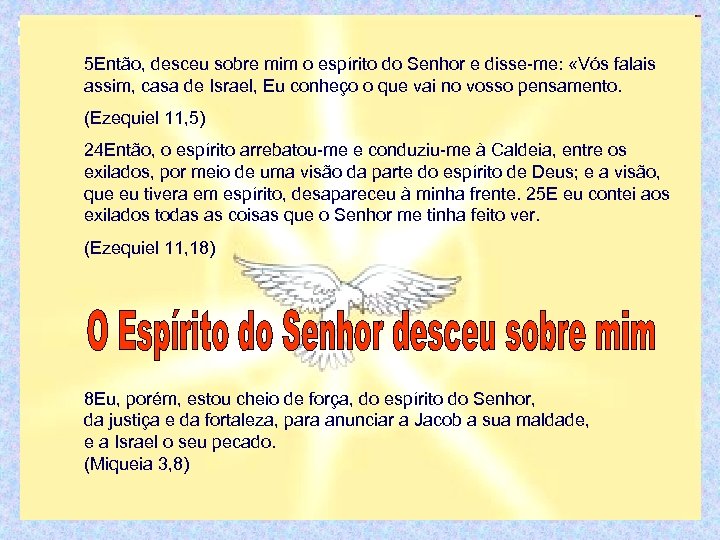 5 Então, desceu sobre mim o espírito do Senhor e disse-me: «Vós falais assim,