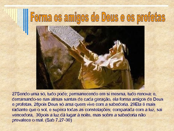 27 Sendo uma só, tudo pode; permanecendo em si mesma, tudo renova; e, derramando-se