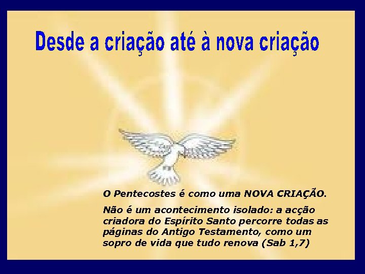 O Pentecostes é como uma NOVA CRIAÇÃO. Não é um acontecimento isolado: a acção