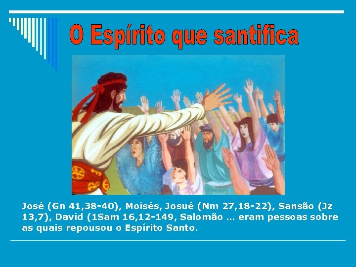 José (Gn 41, 38 -40), Moisés, Josué (Nm 27, 18 -22), Sansão (Jz 13,