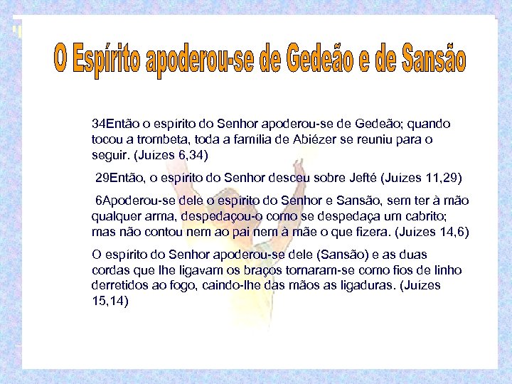 34 Então o espírito do Senhor apoderou-se de Gedeão; quando tocou a trombeta, toda