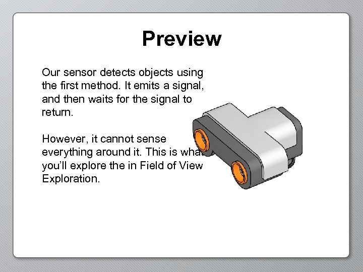 Preview Our sensor detects objects using the first method. It emits a signal, and
