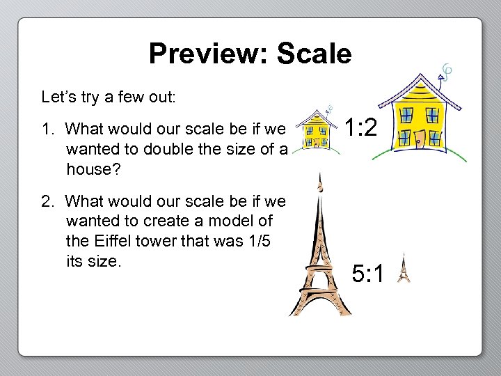 Preview: Scale Let’s try a few out: 1. What would our scale be if