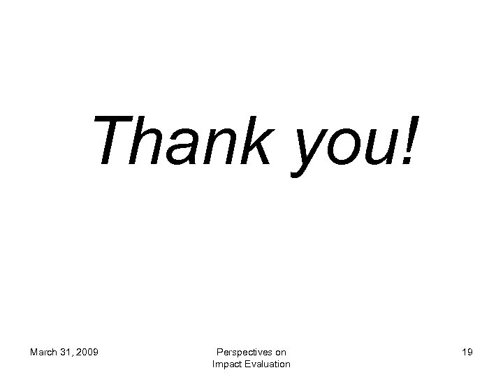 Thank you! March 31, 2009 Perspectives on Impact Evaluation 19 