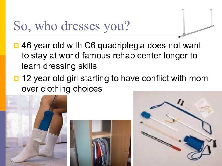 So, who dresses you? 46 year old with C 6 quadriplegia does not want