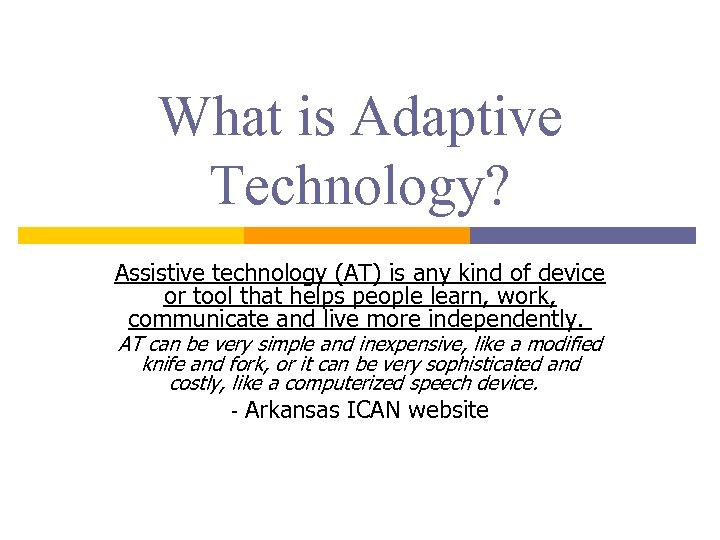 What is Adaptive Technology? Assistive technology (AT) is any kind of device or tool